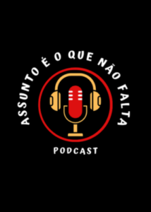 Podcast ASSUNTO É O QUE NÃO FALTA.